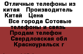 Отличные телефоны из китая › Производитель ­ Китай › Цена ­ 5000-10000 - Все города Сотовые телефоны и связь » Продам телефон   . Свердловская обл.,Красноуральск г.